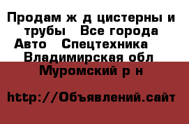 Продам ж/д цистерны и трубы - Все города Авто » Спецтехника   . Владимирская обл.,Муромский р-н